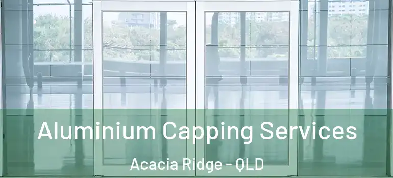  Aluminium Capping Services Acacia Ridge - QLD