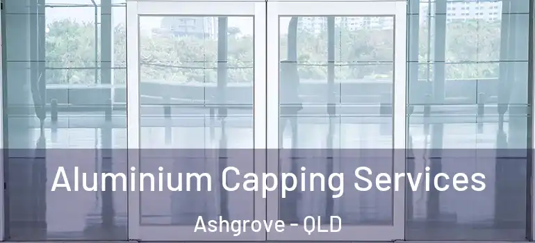  Aluminium Capping Services Ashgrove - QLD