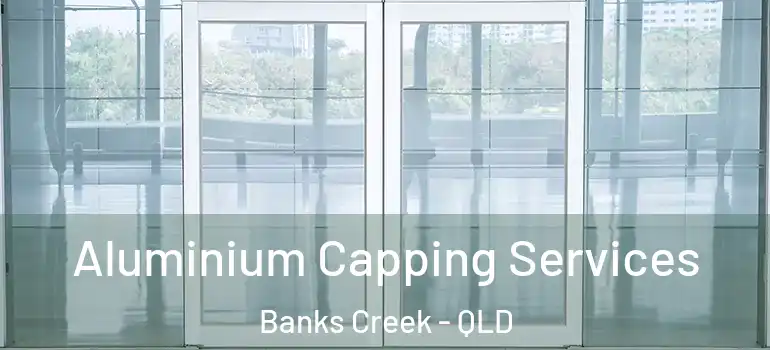  Aluminium Capping Services Banks Creek - QLD