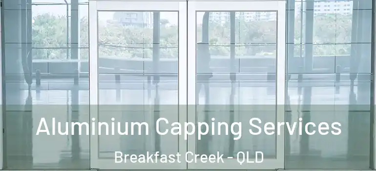  Aluminium Capping Services Breakfast Creek - QLD