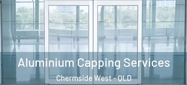  Aluminium Capping Services Chermside West - QLD