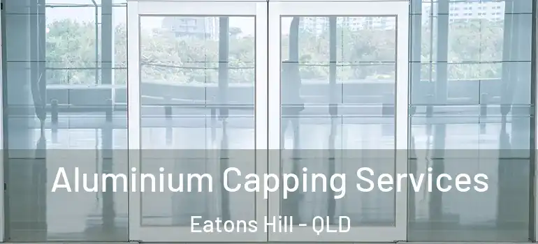  Aluminium Capping Services Eatons Hill - QLD