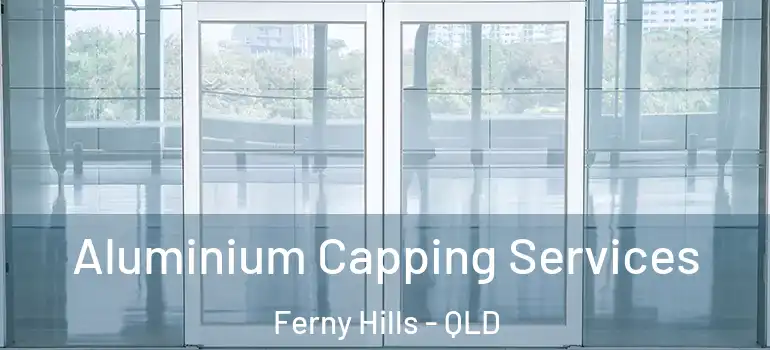  Aluminium Capping Services Ferny Hills - QLD