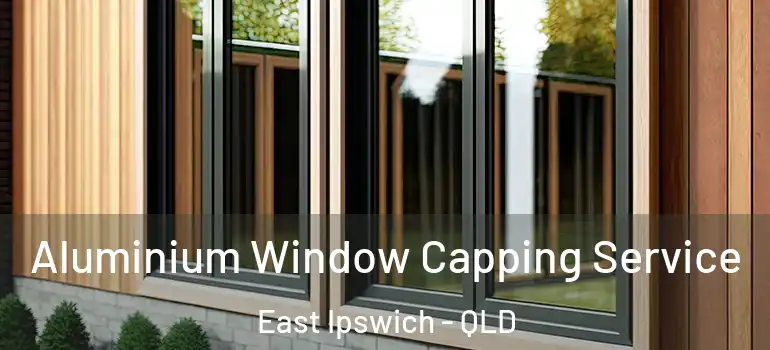  Aluminium Window Capping Service East Ipswich - QLD