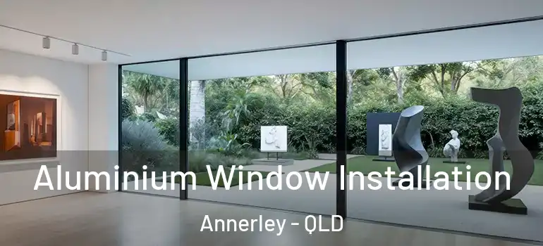  Aluminium Window Installation Annerley - QLD