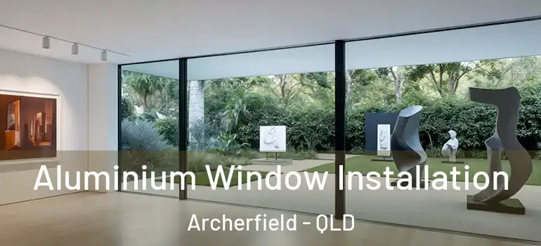  Aluminium Window Installation Archerfield - QLD