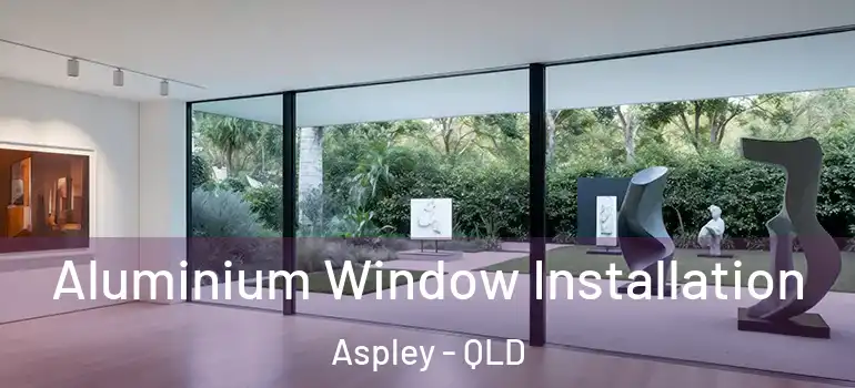  Aluminium Window Installation Aspley - QLD