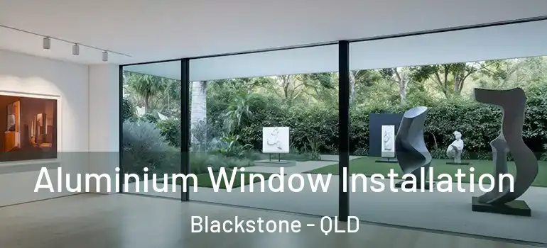  Aluminium Window Installation Blackstone - QLD
