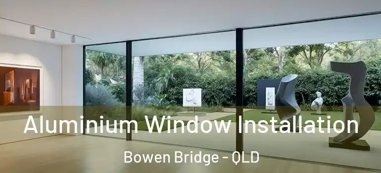  Aluminium Window Installation Bowen Bridge - QLD