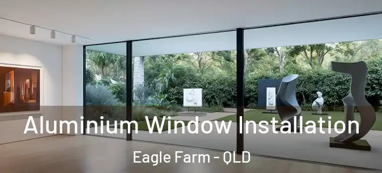  Aluminium Window Installation Eagle Farm - QLD