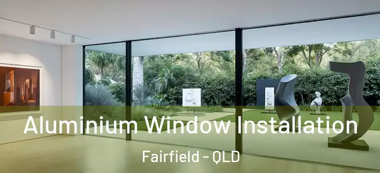  Aluminium Window Installation Fairfield - QLD