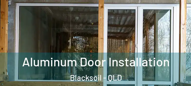  Aluminum Door Installation Blacksoil - QLD