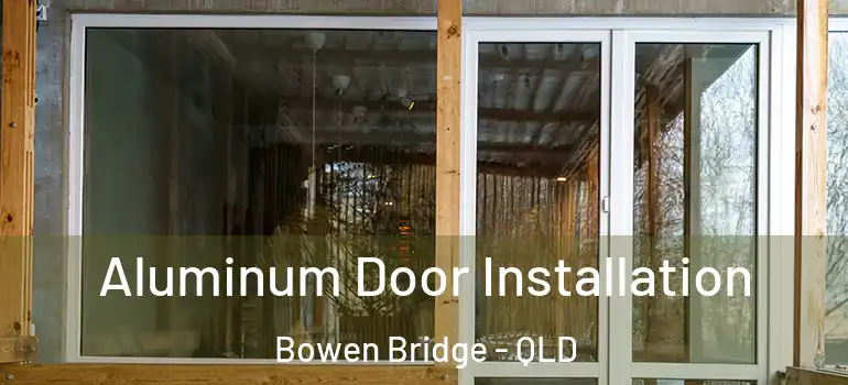  Aluminum Door Installation Bowen Bridge - QLD