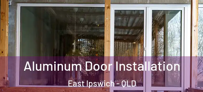  Aluminum Door Installation East Ipswich - QLD