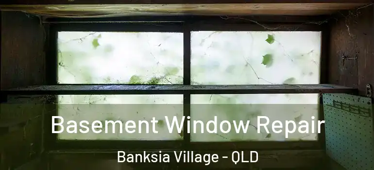  Basement Window Repair Banksia Village - QLD