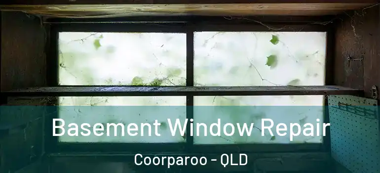  Basement Window Repair Coorparoo - QLD