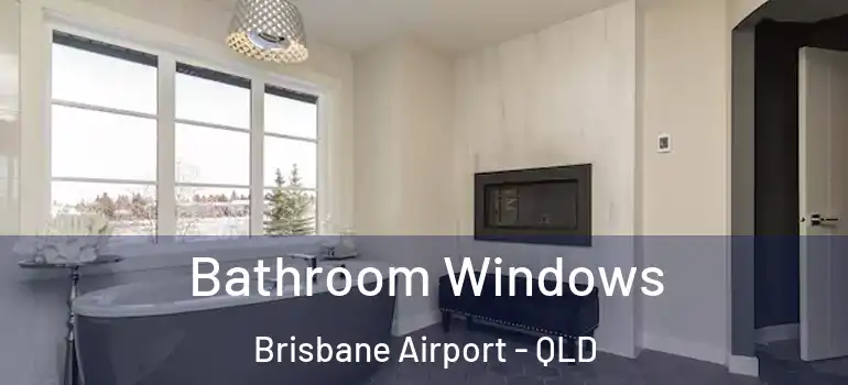  Bathroom Windows Brisbane Airport - QLD