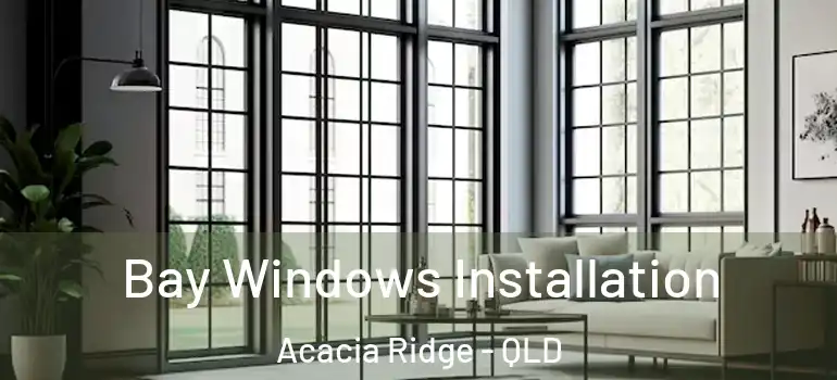  Bay Windows Installation Acacia Ridge - QLD