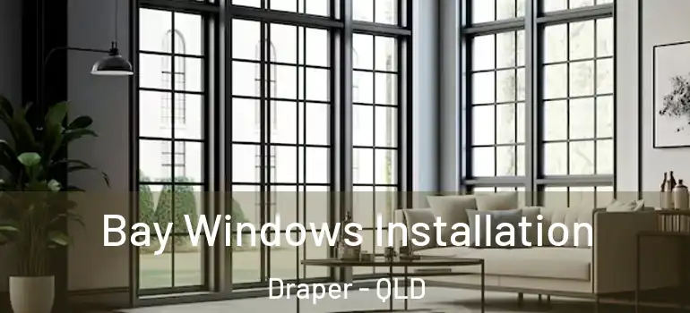  Bay Windows Installation Draper - QLD