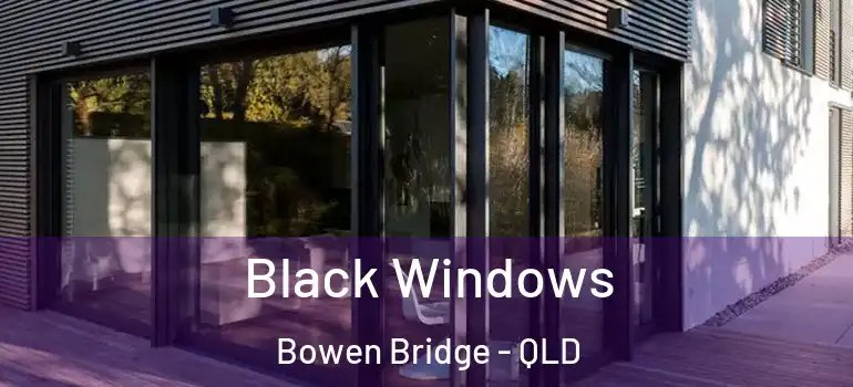  Black Windows Bowen Bridge - QLD