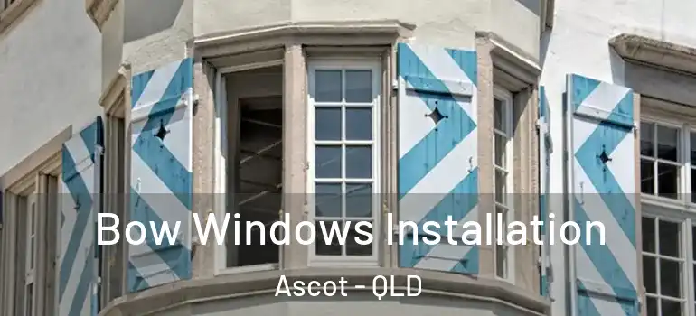  Bow Windows Installation Ascot - QLD