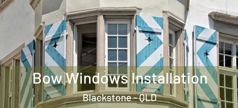  Bow Windows Installation Blackstone - QLD