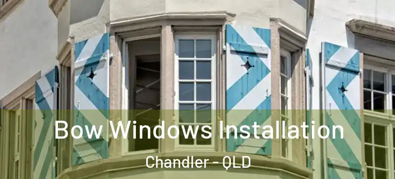  Bow Windows Installation Chandler - QLD