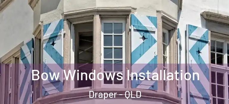 Bow Windows Installation Draper - QLD