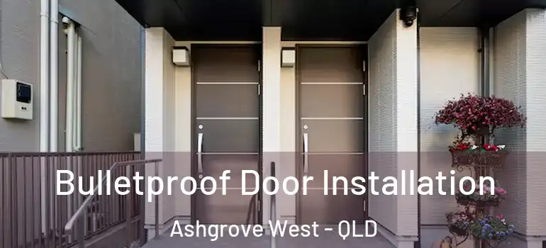  Bulletproof Door Installation Ashgrove West - QLD