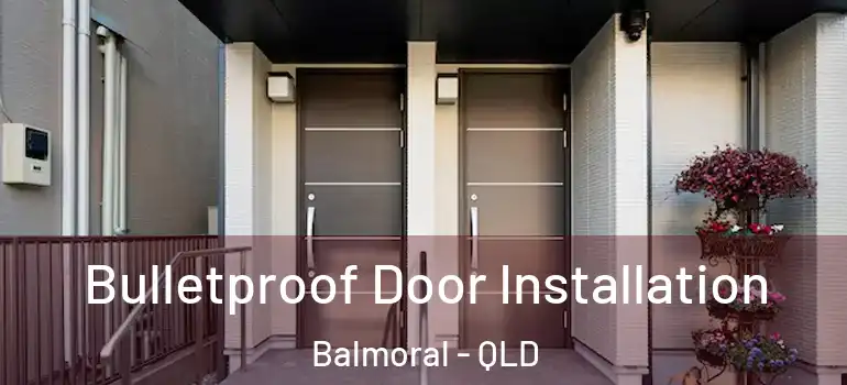  Bulletproof Door Installation Balmoral - QLD