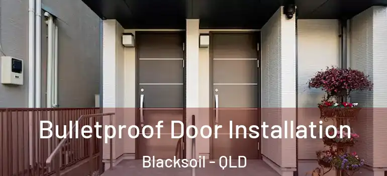  Bulletproof Door Installation Blacksoil - QLD