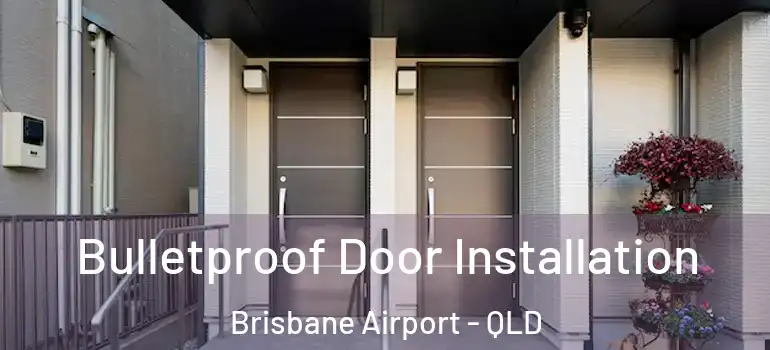  Bulletproof Door Installation Brisbane Airport - QLD