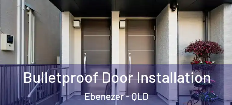  Bulletproof Door Installation Ebenezer - QLD