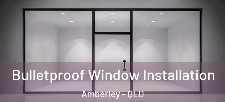  Bulletproof Window Installation Amberley - QLD