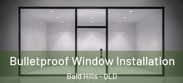  Bulletproof Window Installation Bald Hills - QLD