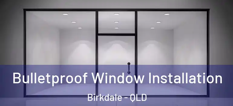  Bulletproof Window Installation Birkdale - QLD