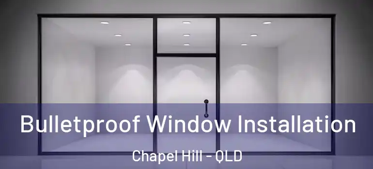  Bulletproof Window Installation Chapel Hill - QLD