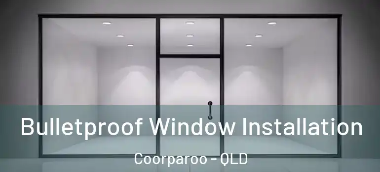  Bulletproof Window Installation Coorparoo - QLD