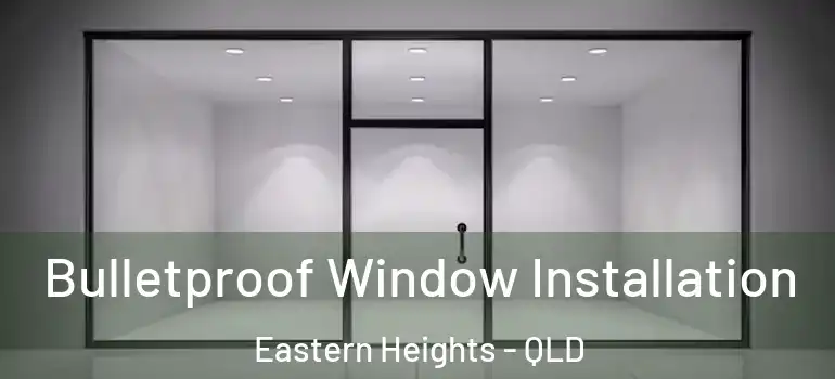  Bulletproof Window Installation Eastern Heights - QLD