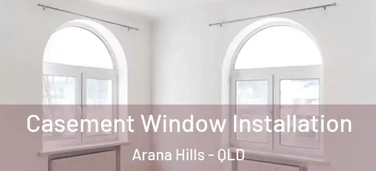  Casement Window Installation Arana Hills - QLD
