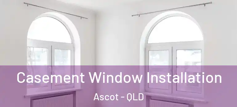  Casement Window Installation Ascot - QLD