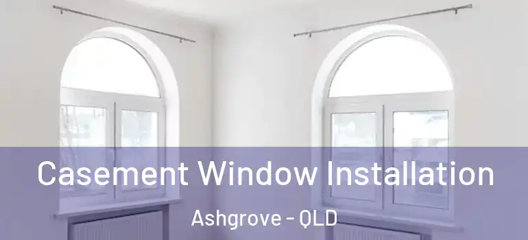  Casement Window Installation Ashgrove - QLD