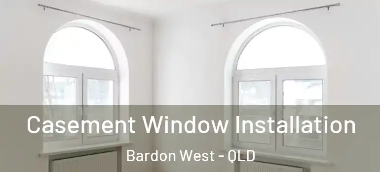 Casement Window Installation Bardon West - QLD
