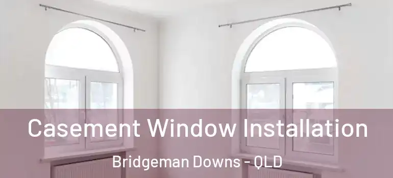  Casement Window Installation Bridgeman Downs - QLD