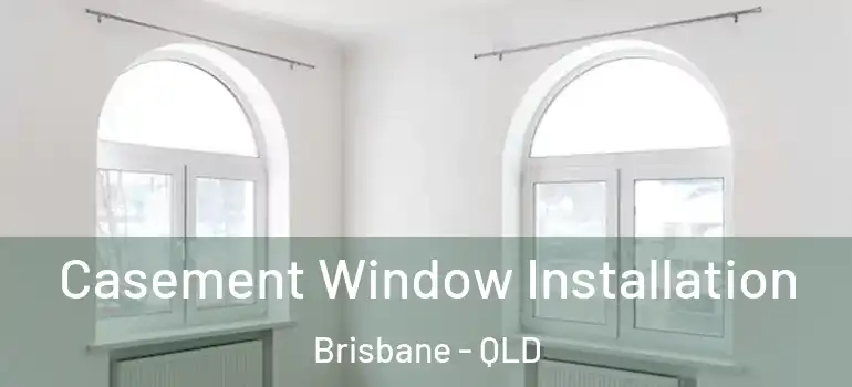  Casement Window Installation Brisbane - QLD
