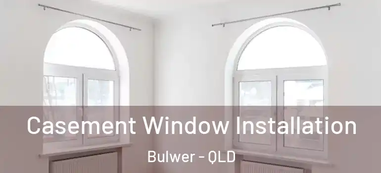  Casement Window Installation Bulwer - QLD