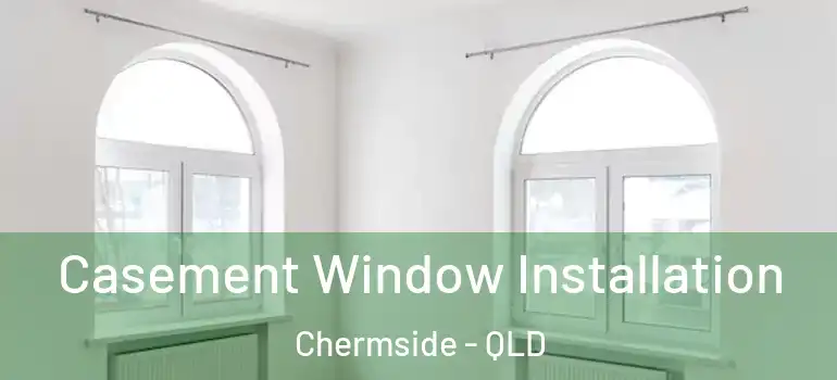  Casement Window Installation Chermside - QLD