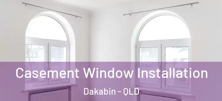  Casement Window Installation Dakabin - QLD