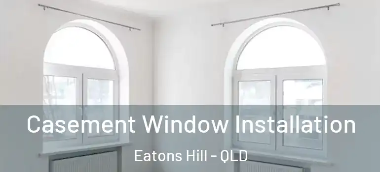  Casement Window Installation Eatons Hill - QLD