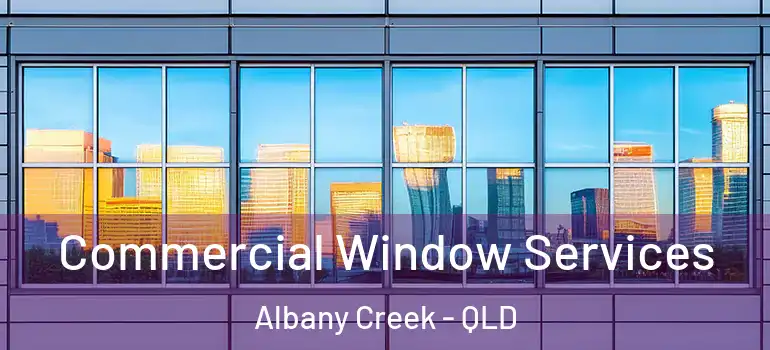 Commercial Window Services Albany Creek - QLD